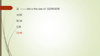 2) ------- bits is the size of GDTR/IDTR
A)32
B) 24
C)8
D)48
 