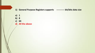 1) General Purpose Registers supports ----------- bit/bits data size
a) 1
b) 8
c) 64
d) All the above
 