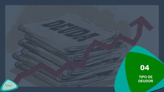 04
TIPO DE
DEUDOR
 
