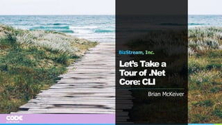 Let’s Take a
Tour of .Net
Core: CLI
Brian McKeiver
 