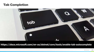BizStream 13
https://docs.microsoft.com/en-us/dotnet/core/tools/enable-tab-autocomplete
Tab Completion
 