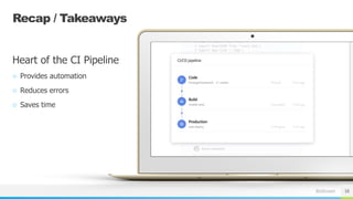 BizStream
Recap / Takeaways
Heart of the CI Pipeline
○ Provides automation
○ Reduces errors
○ Saves time
16
 