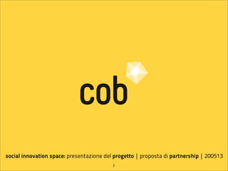 social innovation space: presentazione del progetto | proposta di partnership | 200513
1
 