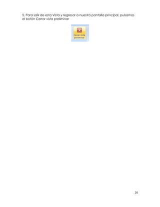 5. Para salir de esta Vista y regresar a nuestra pantalla principal, pulsamos
el botón Cerrar vista preliminar




                                                                                20
 