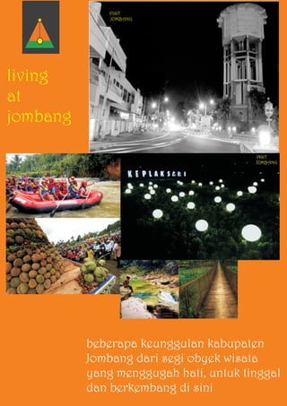 VISIT
JOMBANG
living
at
jombang
beberapa keunggulan kabupaten
Jombang dari segi obyek wisata
yang menggugah hati, untuk tinggal
dan berkembang di sini
 