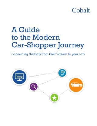 A Guide
to the Modern
Car-Shopper Journey
Connecting the Dots from their Screens to your Lots

 
