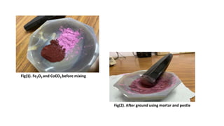 Fig(1). Fe2O3 and CoCO3 before mixing
Fig(2). After ground using mortar and pestle
 