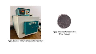 Fig(3). Calcined mixture on several temperature
Fig(4). Mixture after calcination
(Final Product)
 