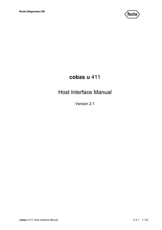 Roche Diagnostics AG
r
cobas u 411
Host Interface Manual
Version 2.1
cobas u 411 Host Interface Manual V 2.1 1 / 52
 