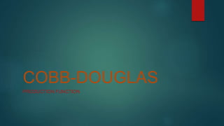 COBB-DOUGLAS
PRODUCTION FUNCTION
 