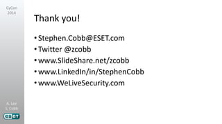 A. Lee
S. Cobb
CyCon
2014
Thank you!
•Stephen.Cobb@ESET.com
•Twitter @zcobb
•www.SlideShare.net/zcobb
•www.LinkedIn/in/StephenCobb
•www.WeLiveSecurity.com
 