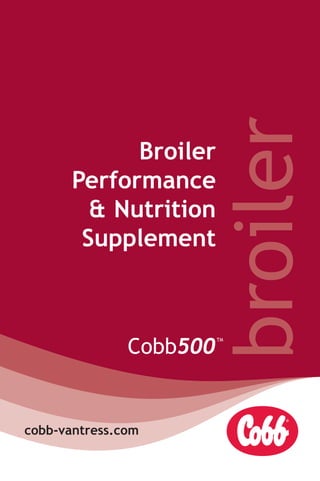 broiler
Broiler
Performance
& Nutrition
Supplement
cobb-vantress.com
English Cobb500 BP&N 2015_English Cobb500 BP&N 2015 29/10/2015 17:40 Page 3
 