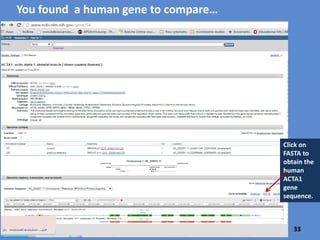 http://www.ncbi.nlm.nih.gov/
There are several ways to
access NCBI BLAST. Start at
the URL and page, then
select BLAST.
http://blast.ncbi.nlm.nih.gov/Blast.cgi
Or just go to the
BLAST page URL
below.
Select nucleotide blast
If I have a known DNA sequence ,
how can I use BLASTn to look for an
unknown similar sequence?
33
 
