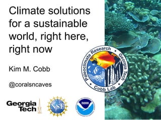 Kim M. Cobb
@coralsncaves
Climate solutions
for a sustainable
world, right here,
right now
 