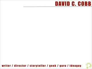 DAVID C. COBB




writer / director / storyteller / geek / guru / ideaguy
 