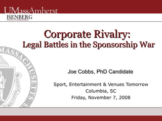 [object Object],[object Object],[object Object],Corporate Rivalry:  Legal Battles in the Sponsorship War Joe Cobbs, PhD Candidate 