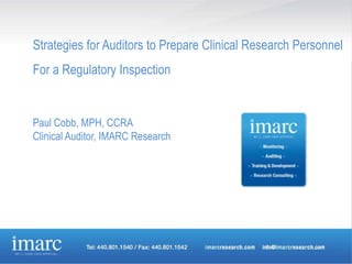Strategies for Auditors to Prepare Clinical Research Personnel
For a Regulatory Inspection
Paul Cobb, MPH, CCRA
Clinical Auditor, IMARC Research
 