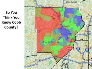 Data-Driven Decision Making:
“Change What You Know. Know What To Change”
Think You Know Cobb County?
 