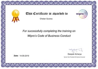 Sensitivity: Internal & Restricted
Date:
Deepak Acharya
Senior Vice President & General Counsel
For successfully completing the training on
Wipro’s Code of Business Conduct
Chetan Surana
14-09-2019
 