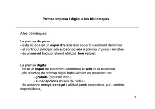 Premsa impresa i digital a les biblioteques



A les biblioteques:

La premsa de paper:
- està situada en un espai diferen...
