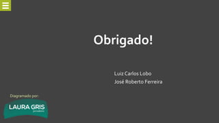 Obrigado!
Luiz Carlos Lobo
José Roberto Ferreira
Diagramado por:
 