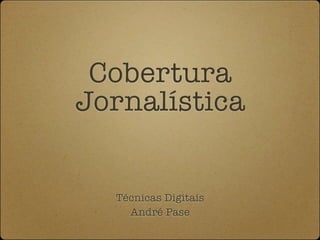 Cobertura
Jornalística


  Técnicas Digitais
    André Pase
 