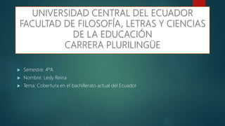  Semestre: 4ºA
 Nombre: Lesly Reina
 Tema: Cobertura en el bachillerato actual del Ecuador
 