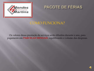 COMO FUNCIONA?


  Os valores dessa prestação de serviços serão diluídos durante o ano, para
pagamento em PARCELAS MENSAIS, equilibrando o volume das despesas.
 