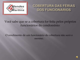 Você sabe que se a cobertura for feita pelos próprios
           funcionários do condomínio:


O rendimento de um funcionário de cobertura não será o
                      mesmo.
 