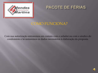 COMO FUNCIONA?


Com sua autorização entraremos em contato com o zelador ou com o síndico do
  condomínio e levantaremos os dados necessários à elaboração da proposta.
 
