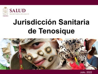 Marzo, 2019.
Julio, 2022
Jurisdicción Sanitaria
de Tenosique
 