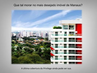 05
Suítes
5
Que tal morar no mais desejado imóvel de Manaus?
.
A última cobertura do Privilege ainda pode ser sua.
 