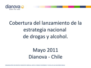 Cobertura del lanzamiento de la estrategia nacional  de drogas y alcohol. Mayo 2011 Dianova - Chile 