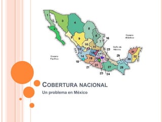 COBERTURA NACIONAL
Un problema en México
 