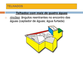 TELHADOS
Telhados com mais de quatro águas
 rincões: ângulos reentrantes no encontro das
águas (captador de águas; água furtada)
 