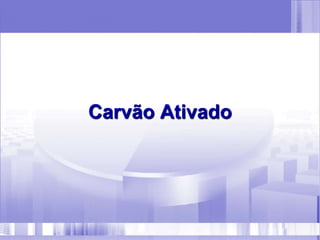Carvão Ativado
 
