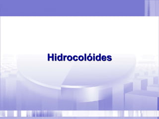 Hidrocolóides
 