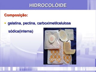 HIDROCOLÓIDE
Composição:
 gelatina, pectina, carboximetilcelulose
sódica(interna)
 