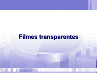 Filmes transparentes
 