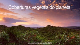 Coberturas vegetais do planeta




         geocontexto.blogspot.com
 