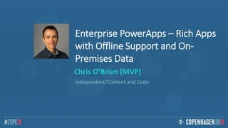 Enterprise PowerApps – Rich Apps
with Offline Support and On-
Premises Data
Chris O’Brien (MVP)
Independent/Content and Co...