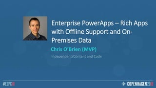 Enterprise PowerApps – Rich Apps
with Offline Support and On-
Premises Data
Chris O’Brien (MVP)
Independent/Content and Code
 