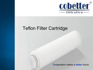 Teflon Filter Cartridge
Cooperation makes a better future
 