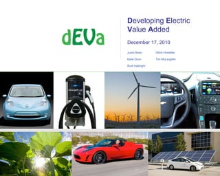 Developing Electric
Value Added
December 17, 2010
Justin Bean      Obrie Hostetter

Katie Dunn       Tim McLaughlin

Rudi Halbright
 