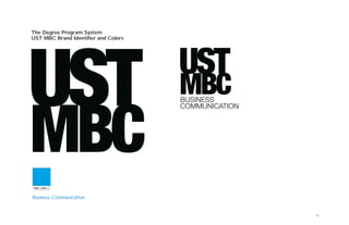 9
PMS 2995 C
Business Communication
The Degree Program System
UST MBC Brand Identifier and Colors
BUSINESS
COMMUNICATION
 