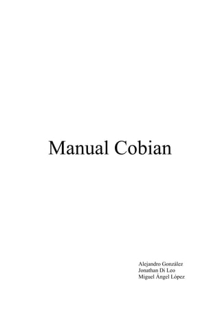 Manual Cobian




         Alejandro González
         Jonathan Di Leo
         Miguel Ángel López
 