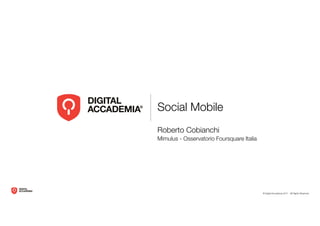 Social Mobile
Roberto Cobianchi
Mimulus - Osservatorio Foursquare Italia
 