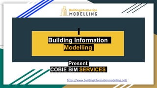 Building Information
Modelling
Present
COBIE BIM SERVICES
https://www.buildinginformationmodelling.net/
 