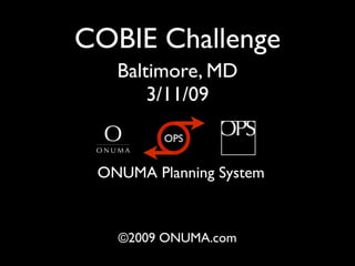 COBIE Challenge
   Baltimore, MD
       3/11/09

         OPS


 ONUMA Planning System



   ©2009 ONUMA.com
 