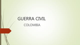 GUERRA CIVIL
COLOMBIA
 